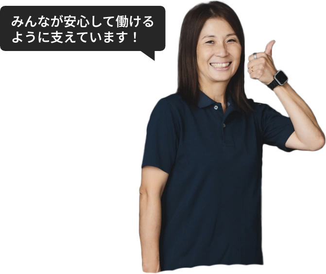 みんなが安心して働けるように支えています！