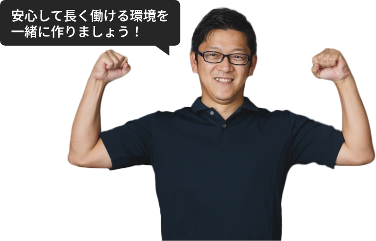 安心して長く働ける環境を一緒に作りましょう！